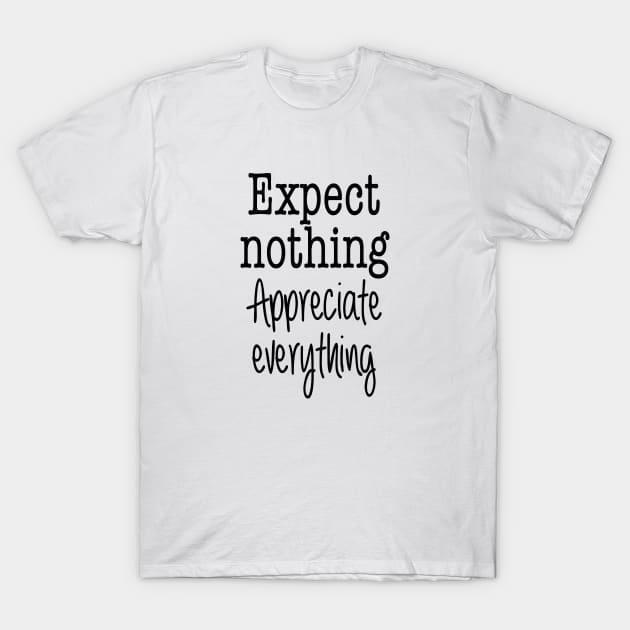 Expect Nothing. Appreciate Everything. T-Shirt by qpdesignco